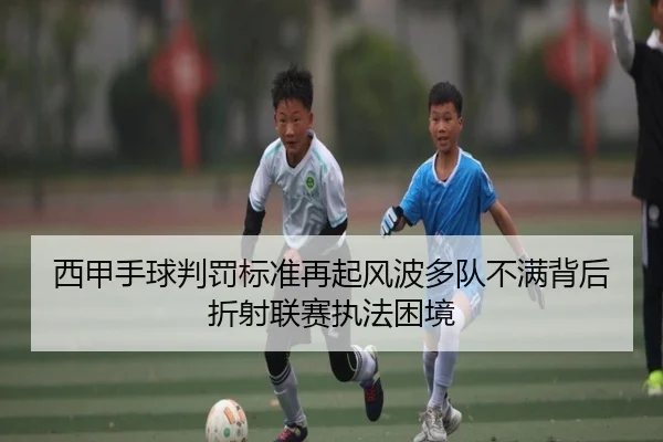 西甲手球判罚标准再起风波多队不满背后折射联赛执法困境 - Yibei Sports